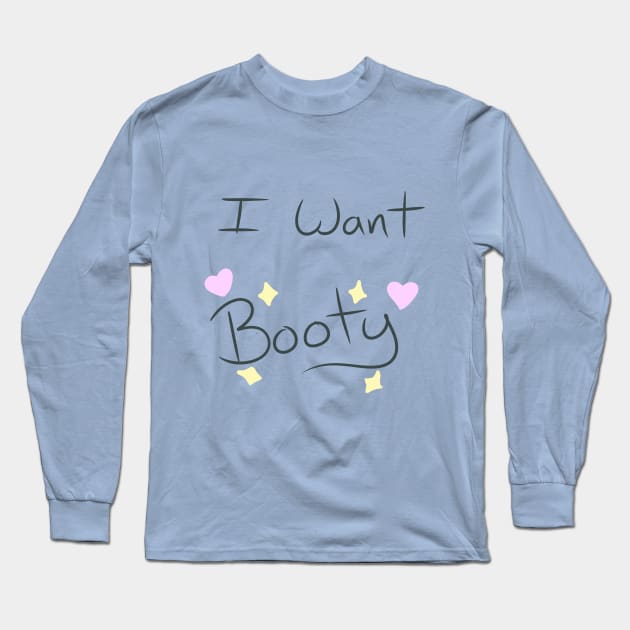 I Want Booty Long Sleeve T-Shirt by Greenflame